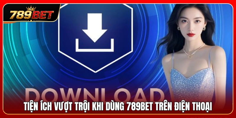 Lợi ích của việc sử dụng ứng dụng 789BET trên điện thoại 