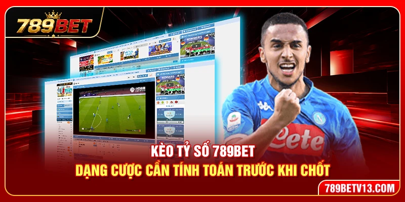 Kèo Tỷ Số 789BET – Dạng Cược Cần Tính Toán Trước Khi Chốt 1 Kèo Tỷ Số 789BET – Dạng Cược Cần Tính Toán Trước Khi Chốt