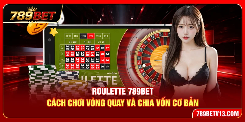 Roulette 789BET – Cách Chơi Vòng Quay Và Chia Vốn Cơ Bản 1 Roulette 789BET – Cách Chơi Vòng Quay Và Chia Vốn Cơ Bản