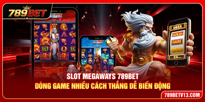 Slot Megaways 789BET – Dòng Game Nhiều Cách Thắng Dễ Biến Động
