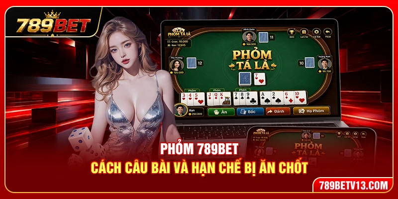 Phỏm 789BET – Cách Câu Bài Và Hạn Chế Bị Ăn Chốt 1 Phỏm 789BET – Cách Câu Bài Và Hạn Chế Bị Ăn Chốt