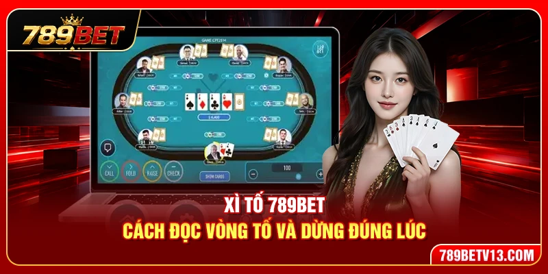 Xì Tố 789BET – Cách Đọc Vòng Tố Và Dừng Đúng Lúc 1 Xì Tố 789BET – Cách Đọc Vòng Tố Và Dừng Đúng Lúc