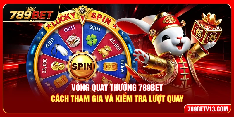 Vòng Quay Thưởng 789BET – Cách Tham Gia Và Kiểm Tra Lượt Quay 1 Vòng Quay Thưởng 789BET – Cách Tham Gia Và Kiểm Tra Lượt Quay