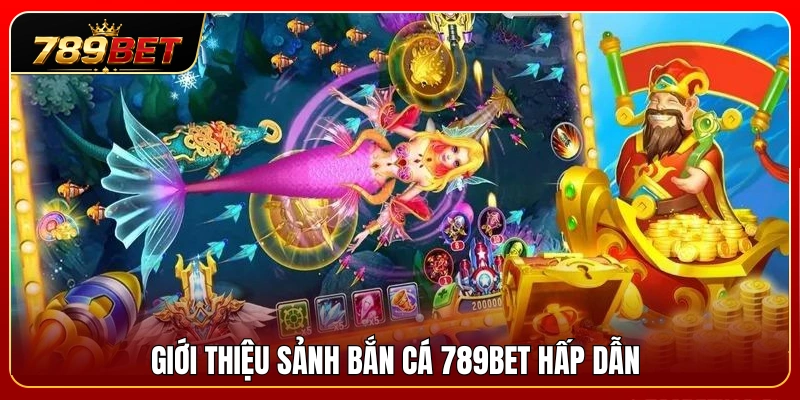 Bắn Cá 789BET 1 Sơ lược về sảnh săn cá 789 BET đầy lôi cuốn