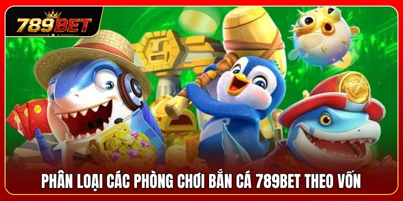 Bắn Cá 789BET 2 Chia nhóm các sảnh đấu bắn cá 789BET theo tài chính