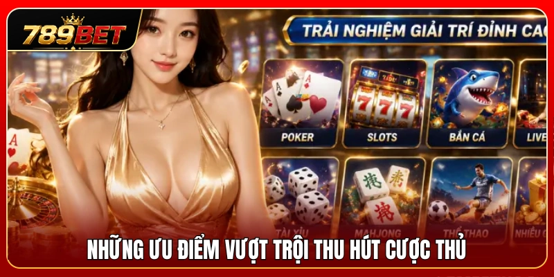 Casino Live 789BET 2 Các thế mạnh nổi bật giúp casino live 789BET