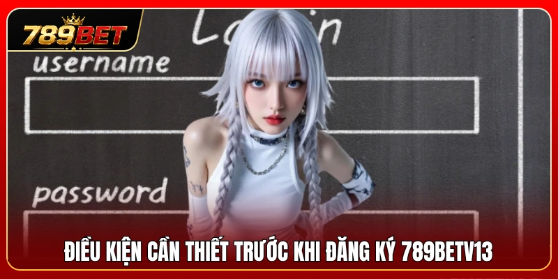 Đăng Ký 789BET 1 Điều kiện cần chuẩn bị để quá trình đăng ký diễn ra thuận lợi