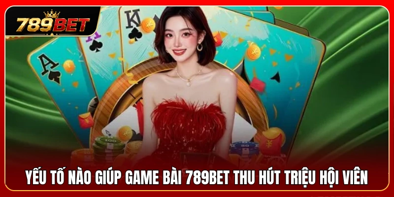 Game Bài 789BET 1 Điểm cộng nào khiến game bài 789BET hấp dẫn triệu người chơi
