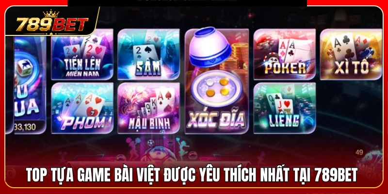 Game Bài 789BET 2 Điểm danh các trò chơi bài ta được săn đón nhất