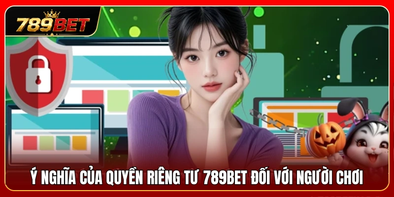 Vai trò của chính sách quyền riêng tư 789BET