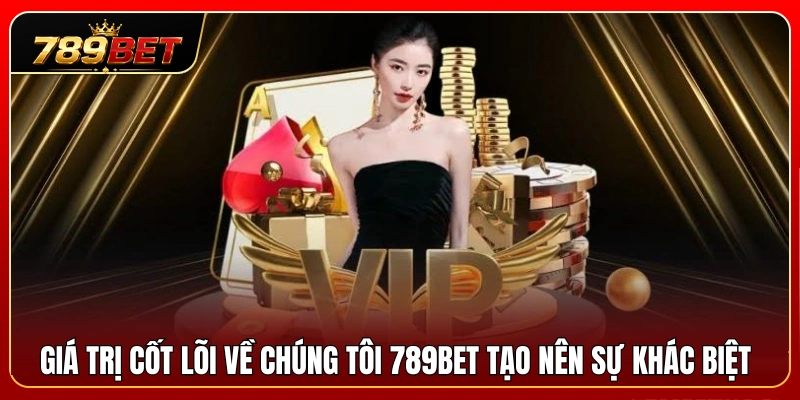 Về Chúng Tôi 789BET 3 Các giá trị nền tảng giúp 789BET xây dựng uy tín