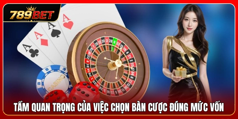 Chọn Bàn Casino 789BET – Cách Vào Bàn Phù Hợp Với Vốn 2 Vai trò của việc lựa chọn bàn cược phù hợp ngân sách