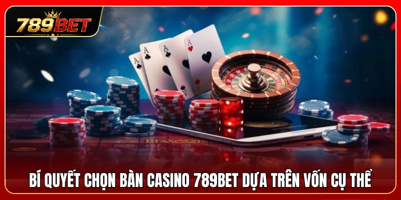 Chọn Bàn Casino 789BET – Cách Vào Bàn Phù Hợp Với Vốn 3 Mẹo chọn bàn casino 789BET căn cứ theo ngân sách sẵn có