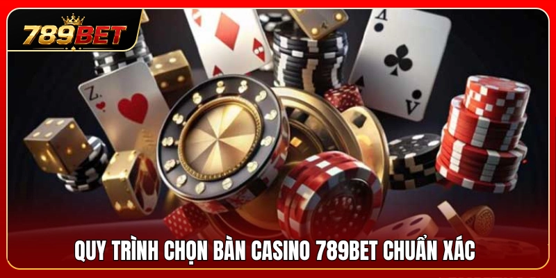 Chọn Bàn Casino 789BET – Cách Vào Bàn Phù Hợp Với Vốn 4 Quy trình chọn bàn casino 789BET