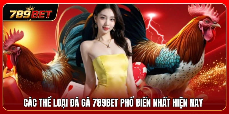 Đá Gà 789BET 2 Những hình thức đá gà 789BET được ưa chuộng nhất lúc này