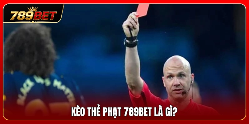 Kèo Thẻ Phạt 789BET – Góc Cược Cho Người Thích Phân Tích Trận 2 Tổng quan thông tin về loại hình kèo thẻ phạt 789BET