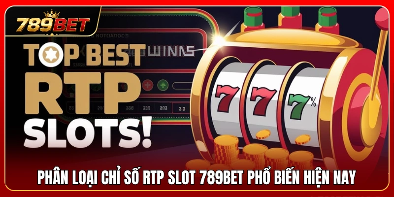 RTP Slot 789BET – Vì Sao Nên Xem Tỷ Lệ Trả Thưởng Trước Khi Chơi? 3 Phân chia các mức chỉ số RTP slot 789BET phổ biến nhất