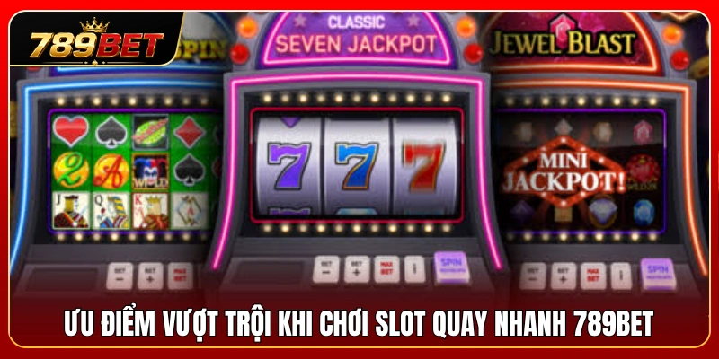 Slot Quay Nhanh 789BET – Ưu Và Nhược Điểm Cần Biết 3 Lợi ích nổi bật khi trải nghiệm slot quay nhanh 789BET
