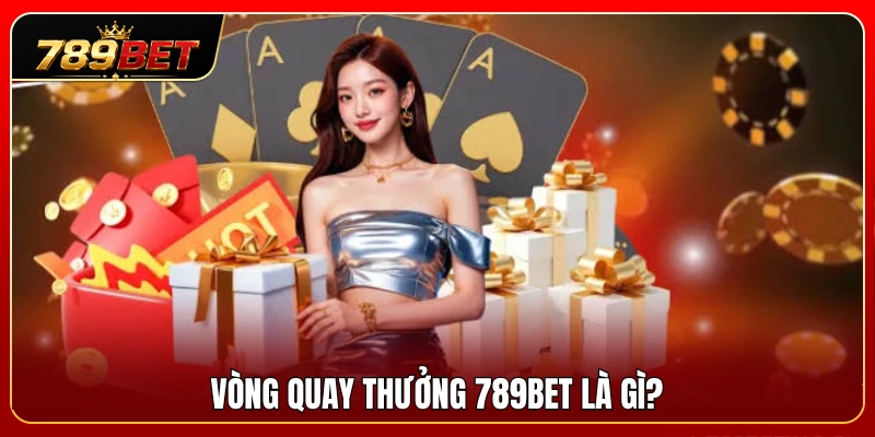Vòng Quay Thưởng 789BET – Cách Tham Gia Và Kiểm Tra Lượt Quay 2 Tìm hiểu tính năng vòng quay thưởng 789BET